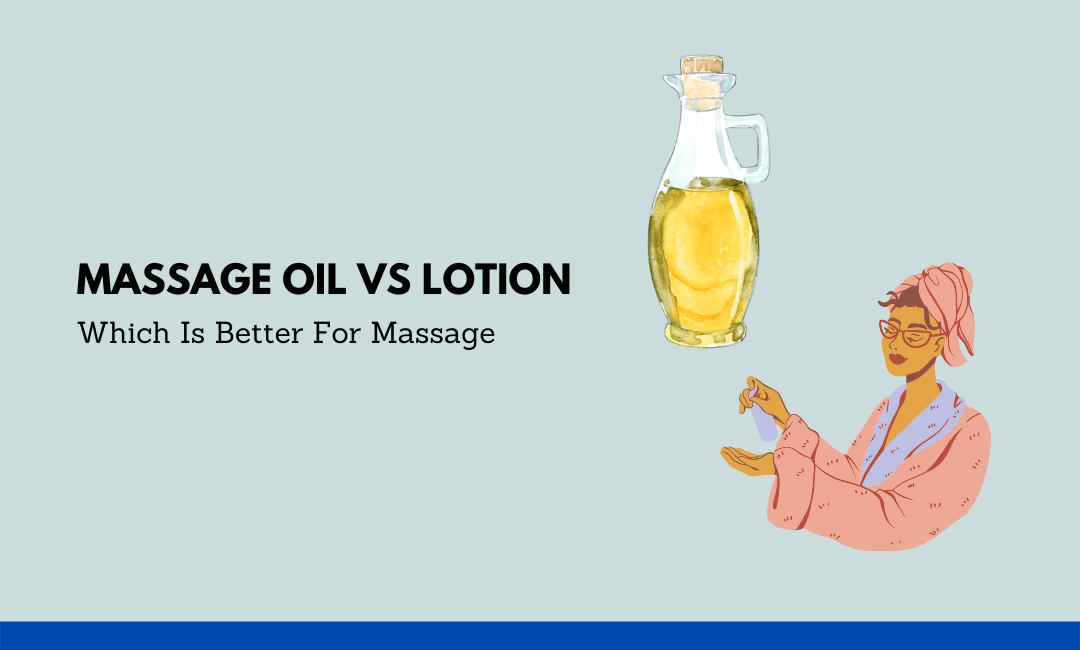 Massage Oil Vs Lotion Which Is Better For Massage